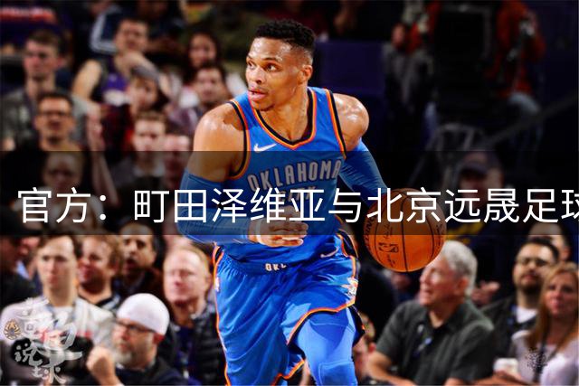 官方：町田泽维亚与北京远晟足球俱乐部达成青训合作协议