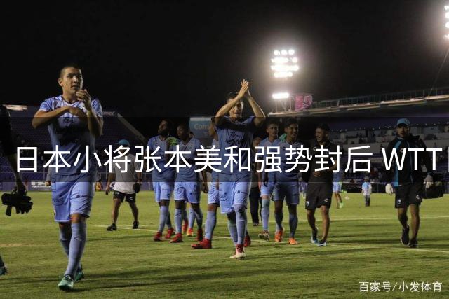 日本小将张本美和强势封后 WTT日本站国乒遭遇罕见零冠