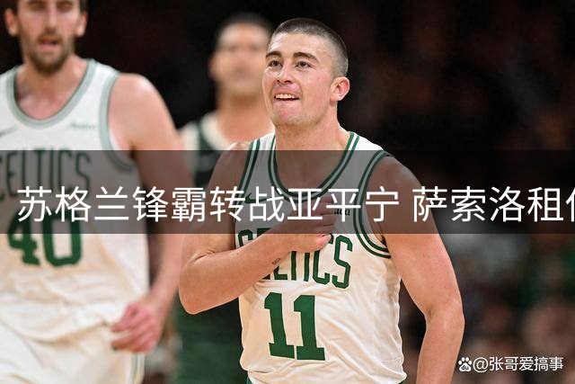 苏格兰锋霸转战亚平宁 萨索洛租借高塔中锋基兰·鲍伊