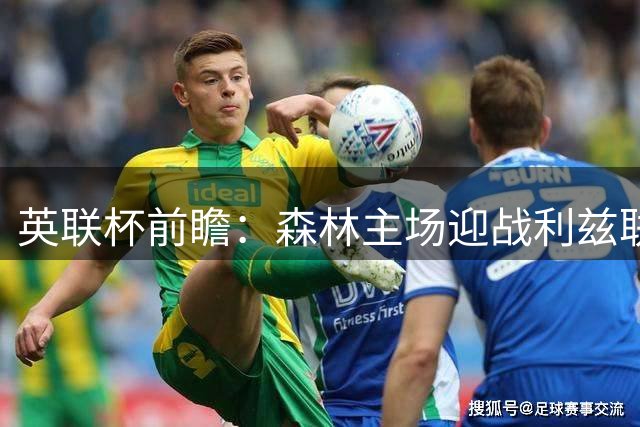 英联杯前瞻：森林主场迎战利兹联 主队占优或小胜晋级