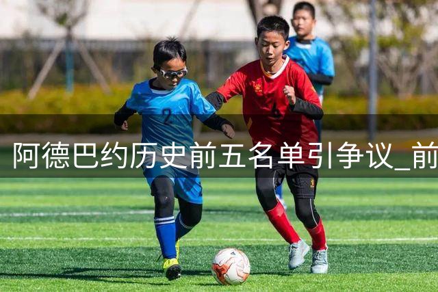 阿德巴约历史前五名单引争议 前队友曝其或因詹皇未加盟热火